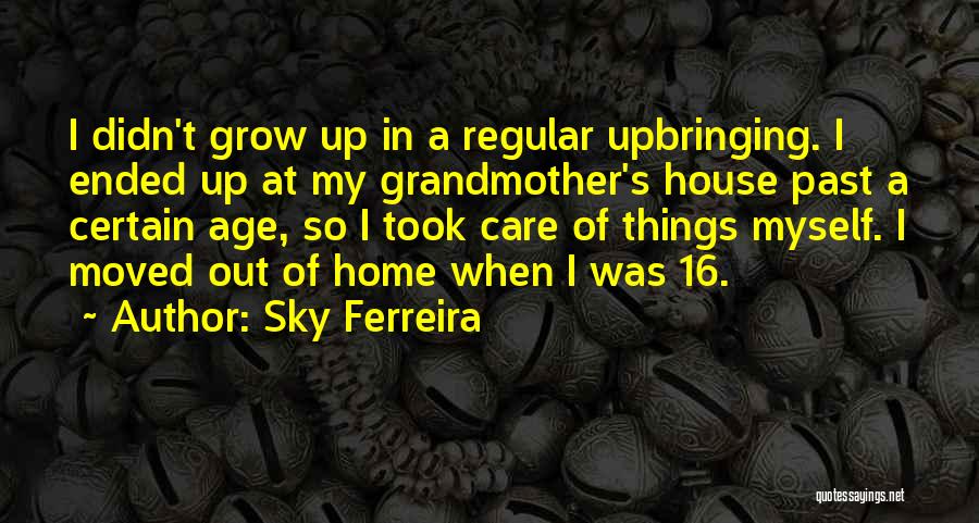 Sky Ferreira Quotes: I Didn't Grow Up In A Regular Upbringing. I Ended Up At My Grandmother's House Past A Certain Age, So