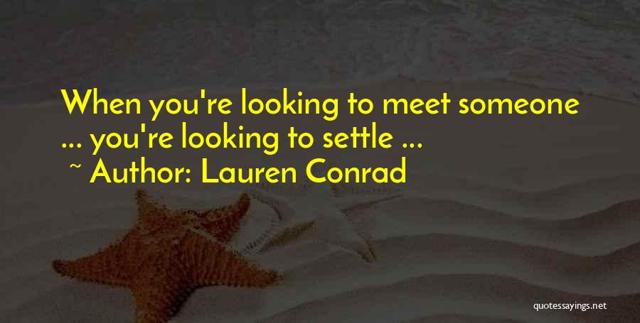 Lauren Conrad Quotes: When You're Looking To Meet Someone ... You're Looking To Settle ...
