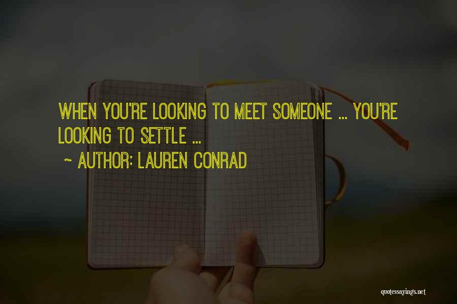 Lauren Conrad Quotes: When You're Looking To Meet Someone ... You're Looking To Settle ...