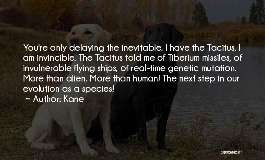 Kane Quotes: You're Only Delaying The Inevitable. I Have The Tacitus. I Am Invincible. The Tacitus Told Me Of Tiberium Missiles, Of