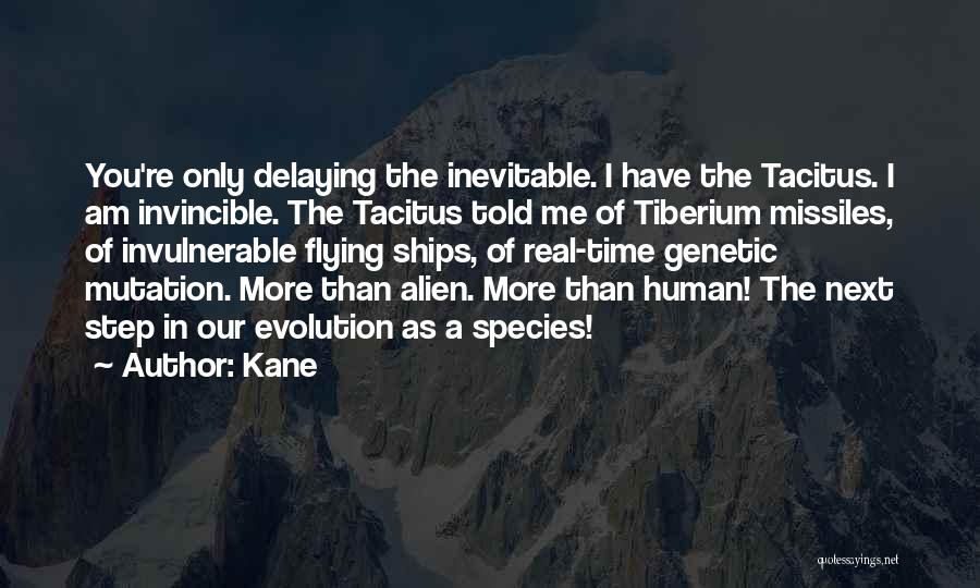 Kane Quotes: You're Only Delaying The Inevitable. I Have The Tacitus. I Am Invincible. The Tacitus Told Me Of Tiberium Missiles, Of