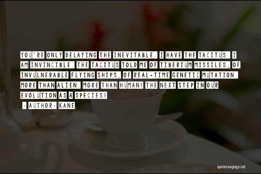 Kane Quotes: You're Only Delaying The Inevitable. I Have The Tacitus. I Am Invincible. The Tacitus Told Me Of Tiberium Missiles, Of