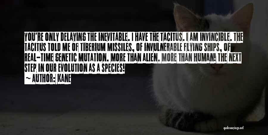 Kane Quotes: You're Only Delaying The Inevitable. I Have The Tacitus. I Am Invincible. The Tacitus Told Me Of Tiberium Missiles, Of