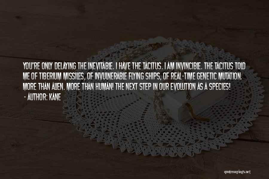 Kane Quotes: You're Only Delaying The Inevitable. I Have The Tacitus. I Am Invincible. The Tacitus Told Me Of Tiberium Missiles, Of