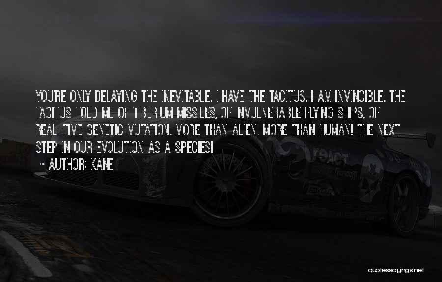 Kane Quotes: You're Only Delaying The Inevitable. I Have The Tacitus. I Am Invincible. The Tacitus Told Me Of Tiberium Missiles, Of