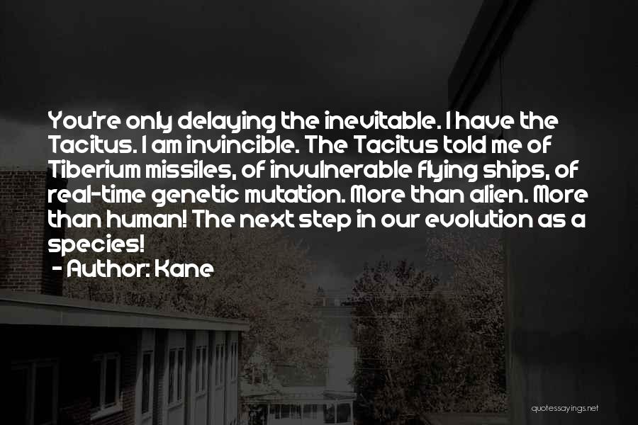 Kane Quotes: You're Only Delaying The Inevitable. I Have The Tacitus. I Am Invincible. The Tacitus Told Me Of Tiberium Missiles, Of