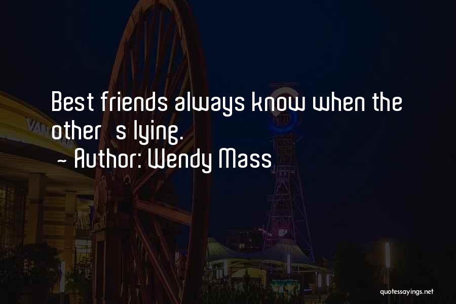 Wendy Mass Quotes: Best Friends Always Know When The Other's Lying.