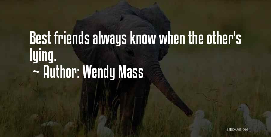 Wendy Mass Quotes: Best Friends Always Know When The Other's Lying.