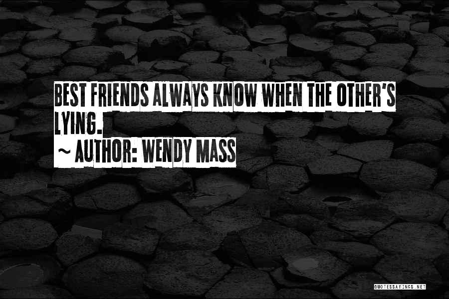 Wendy Mass Quotes: Best Friends Always Know When The Other's Lying.