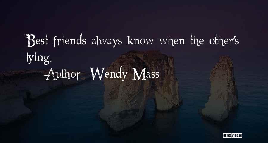 Wendy Mass Quotes: Best Friends Always Know When The Other's Lying.