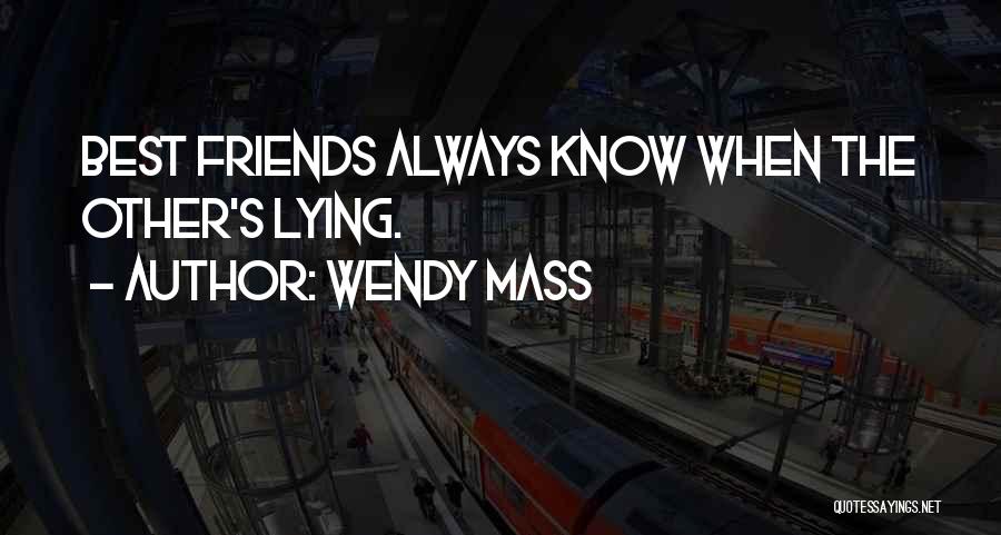 Wendy Mass Quotes: Best Friends Always Know When The Other's Lying.