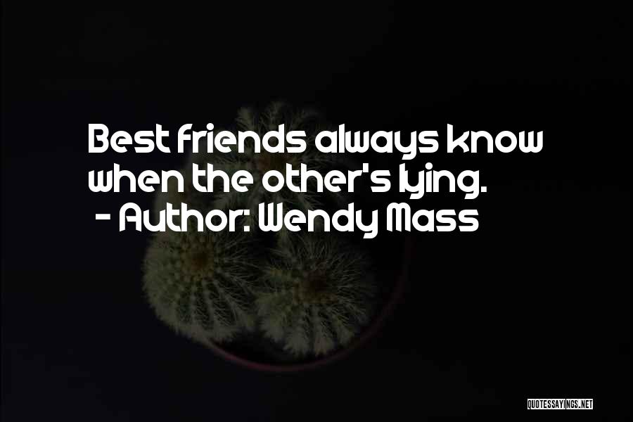 Wendy Mass Quotes: Best Friends Always Know When The Other's Lying.