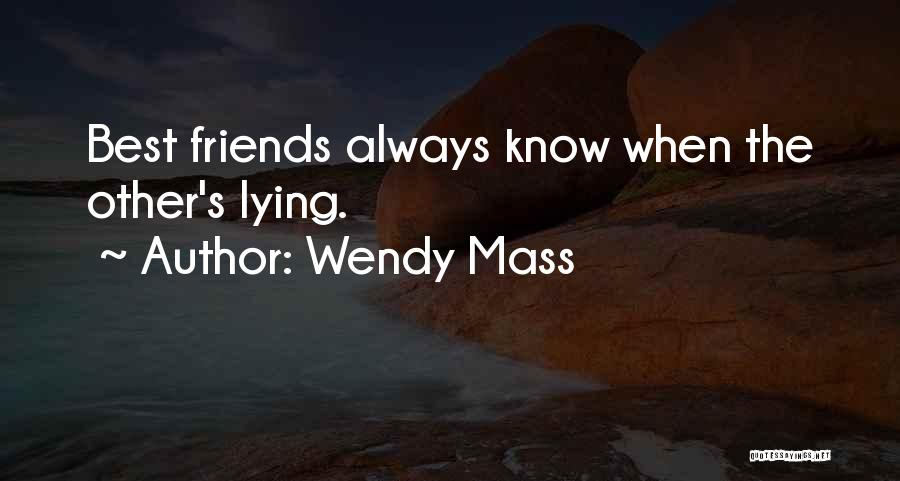 Wendy Mass Quotes: Best Friends Always Know When The Other's Lying.