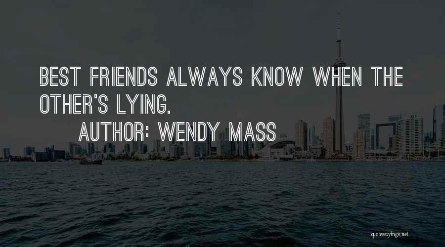 Wendy Mass Quotes: Best Friends Always Know When The Other's Lying.