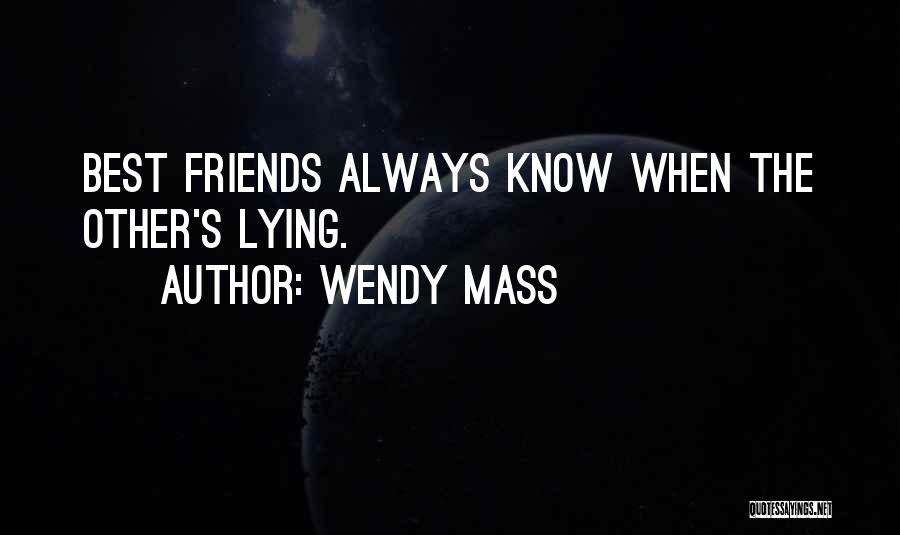 Wendy Mass Quotes: Best Friends Always Know When The Other's Lying.