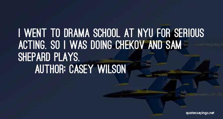 Casey Wilson Quotes: I Went To Drama School At Nyu For Serious Acting. So I Was Doing Chekov And Sam Shepard Plays.