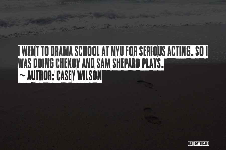 Casey Wilson Quotes: I Went To Drama School At Nyu For Serious Acting. So I Was Doing Chekov And Sam Shepard Plays.