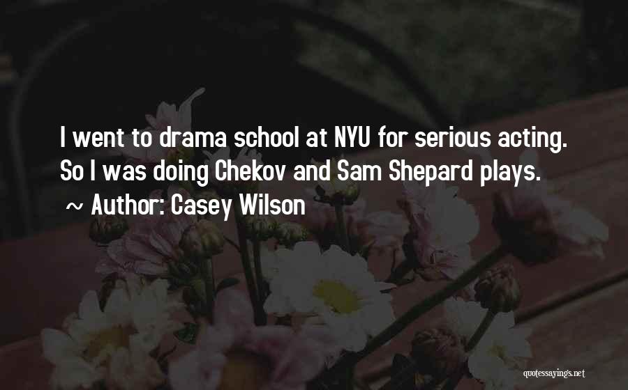 Casey Wilson Quotes: I Went To Drama School At Nyu For Serious Acting. So I Was Doing Chekov And Sam Shepard Plays.