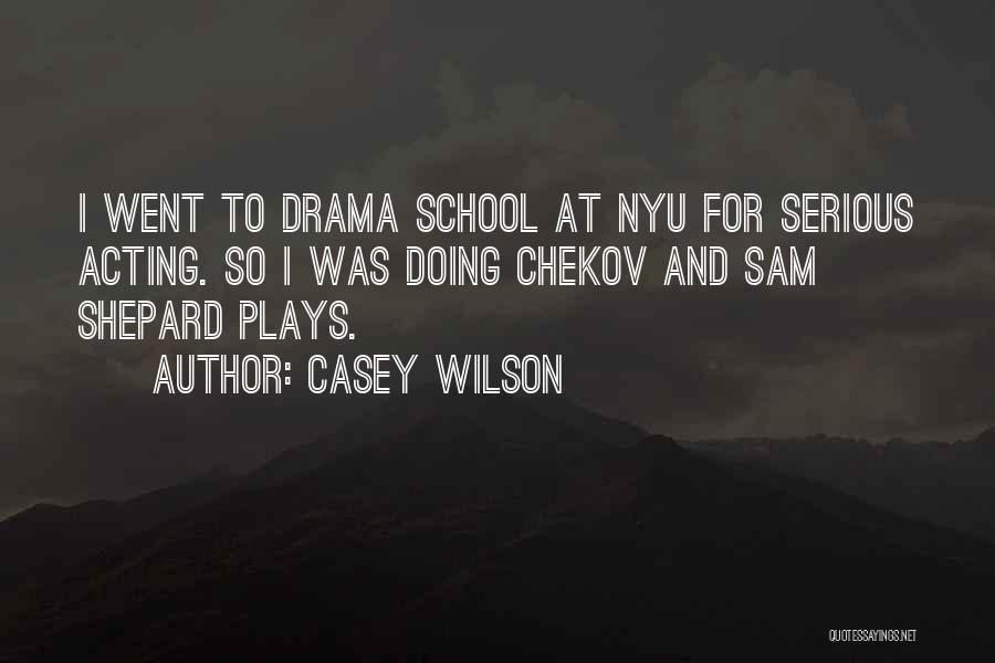 Casey Wilson Quotes: I Went To Drama School At Nyu For Serious Acting. So I Was Doing Chekov And Sam Shepard Plays.