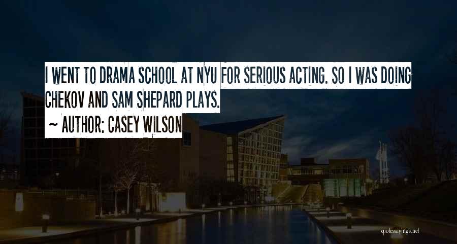 Casey Wilson Quotes: I Went To Drama School At Nyu For Serious Acting. So I Was Doing Chekov And Sam Shepard Plays.