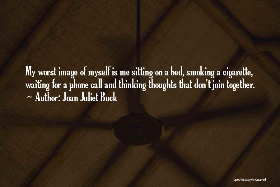 Joan Juliet Buck Quotes: My Worst Image Of Myself Is Me Sitting On A Bed, Smoking A Cigarette, Waiting For A Phone Call And