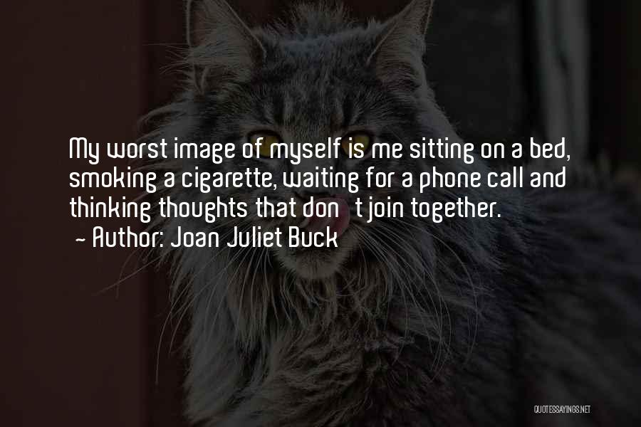 Joan Juliet Buck Quotes: My Worst Image Of Myself Is Me Sitting On A Bed, Smoking A Cigarette, Waiting For A Phone Call And