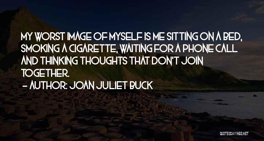 Joan Juliet Buck Quotes: My Worst Image Of Myself Is Me Sitting On A Bed, Smoking A Cigarette, Waiting For A Phone Call And