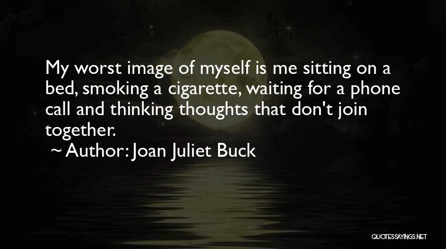 Joan Juliet Buck Quotes: My Worst Image Of Myself Is Me Sitting On A Bed, Smoking A Cigarette, Waiting For A Phone Call And