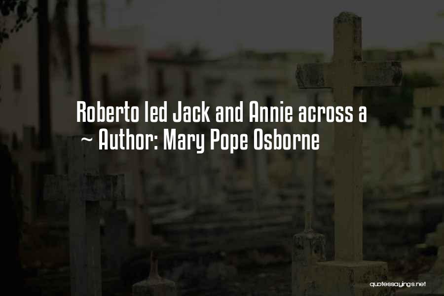 Mary Pope Osborne Quotes: Roberto Led Jack And Annie Across A
