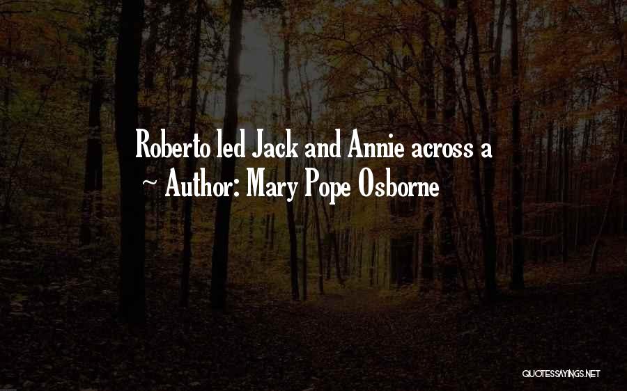 Mary Pope Osborne Quotes: Roberto Led Jack And Annie Across A