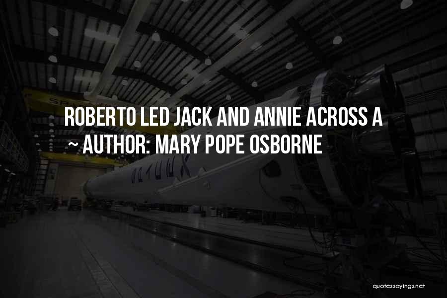 Mary Pope Osborne Quotes: Roberto Led Jack And Annie Across A