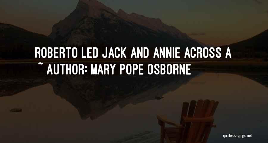 Mary Pope Osborne Quotes: Roberto Led Jack And Annie Across A