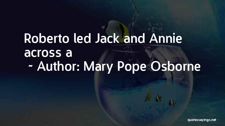 Mary Pope Osborne Quotes: Roberto Led Jack And Annie Across A