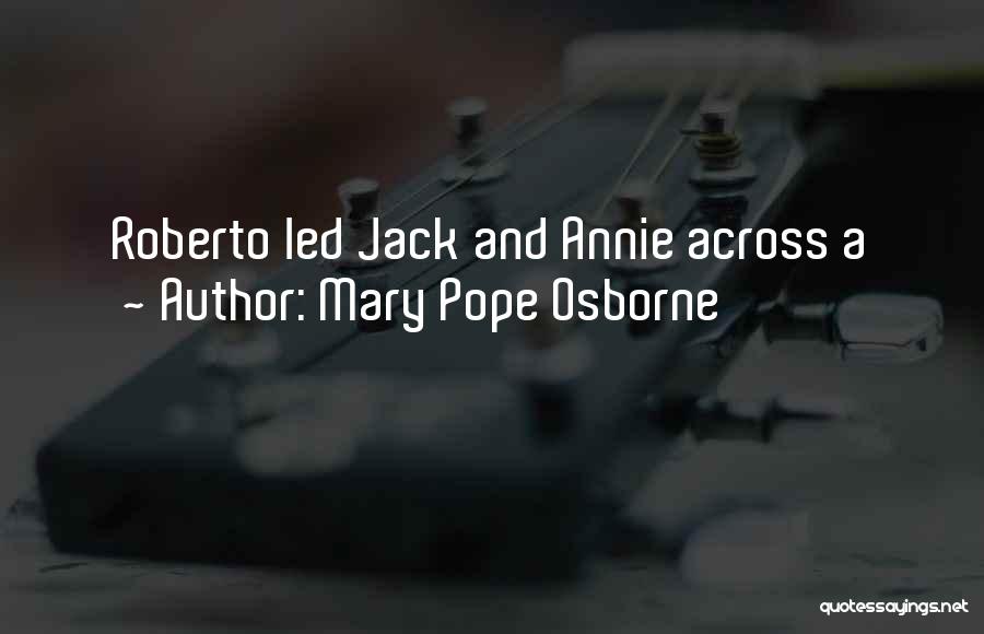 Mary Pope Osborne Quotes: Roberto Led Jack And Annie Across A
