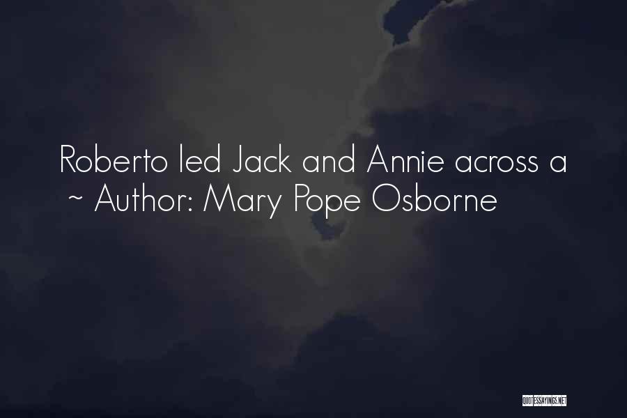 Mary Pope Osborne Quotes: Roberto Led Jack And Annie Across A