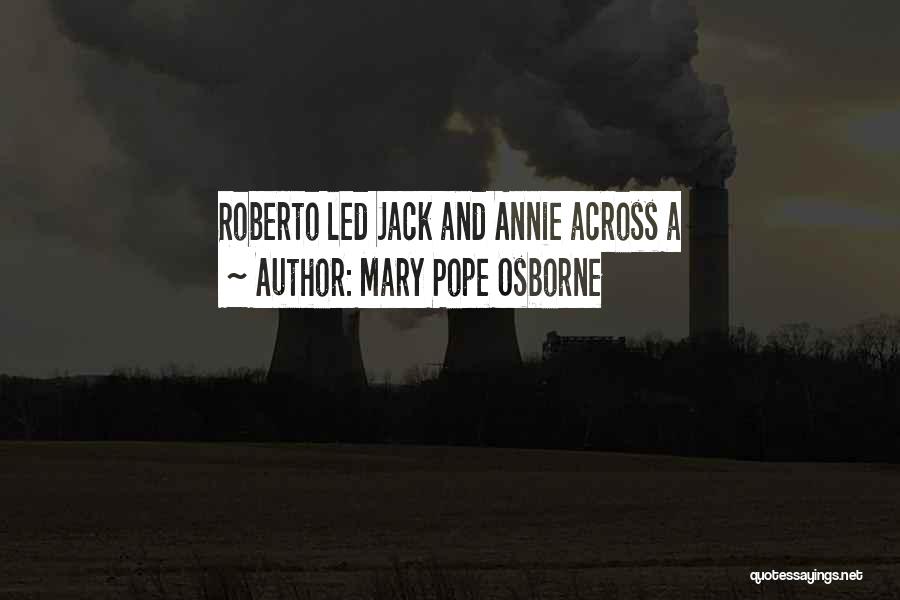 Mary Pope Osborne Quotes: Roberto Led Jack And Annie Across A