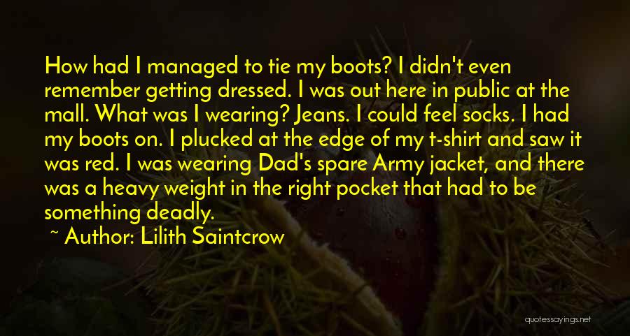 Lilith Saintcrow Quotes: How Had I Managed To Tie My Boots? I Didn't Even Remember Getting Dressed. I Was Out Here In Public