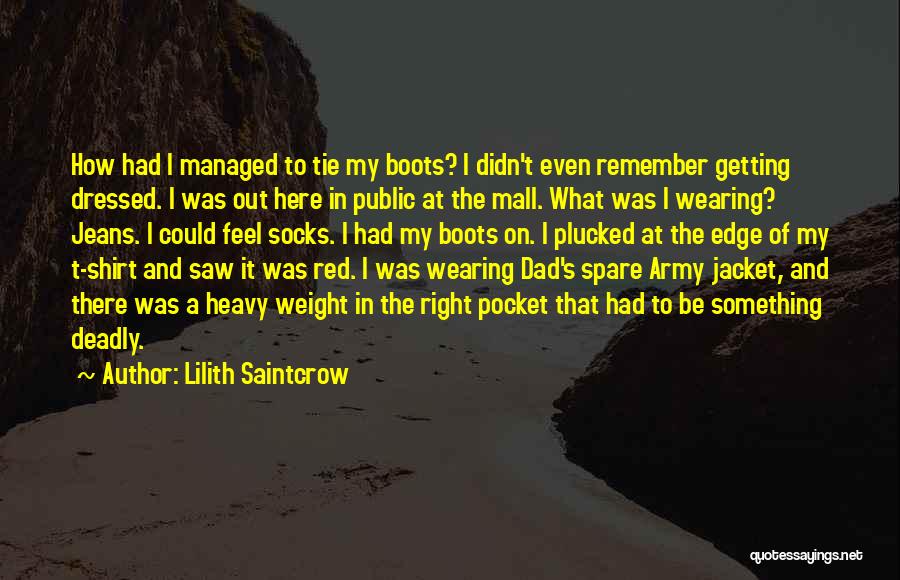 Lilith Saintcrow Quotes: How Had I Managed To Tie My Boots? I Didn't Even Remember Getting Dressed. I Was Out Here In Public