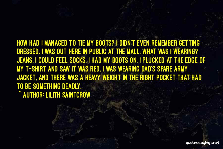 Lilith Saintcrow Quotes: How Had I Managed To Tie My Boots? I Didn't Even Remember Getting Dressed. I Was Out Here In Public