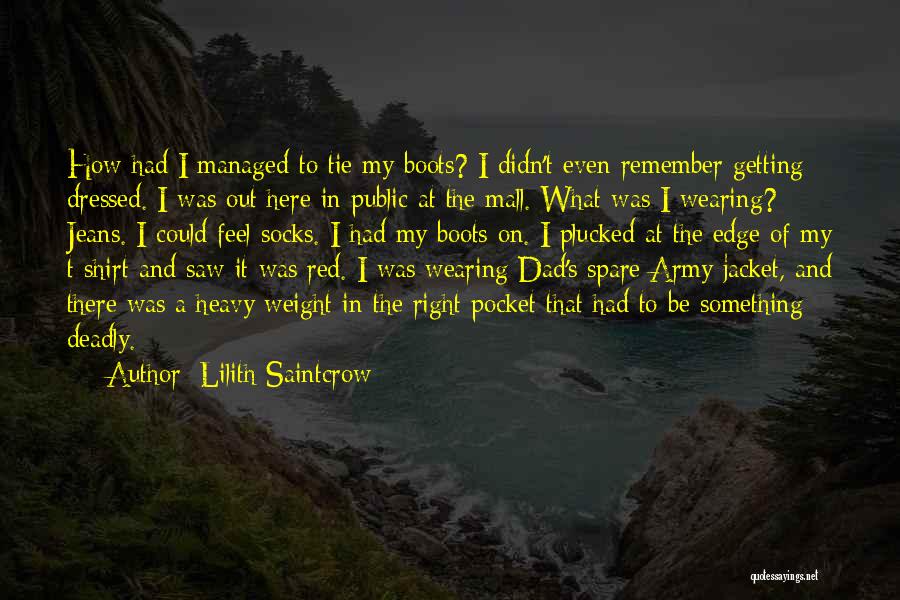 Lilith Saintcrow Quotes: How Had I Managed To Tie My Boots? I Didn't Even Remember Getting Dressed. I Was Out Here In Public