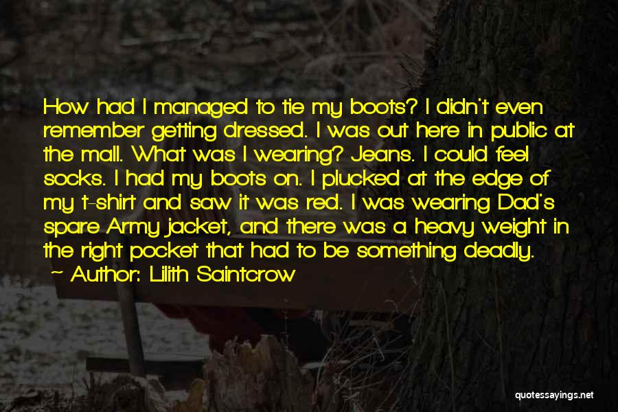 Lilith Saintcrow Quotes: How Had I Managed To Tie My Boots? I Didn't Even Remember Getting Dressed. I Was Out Here In Public