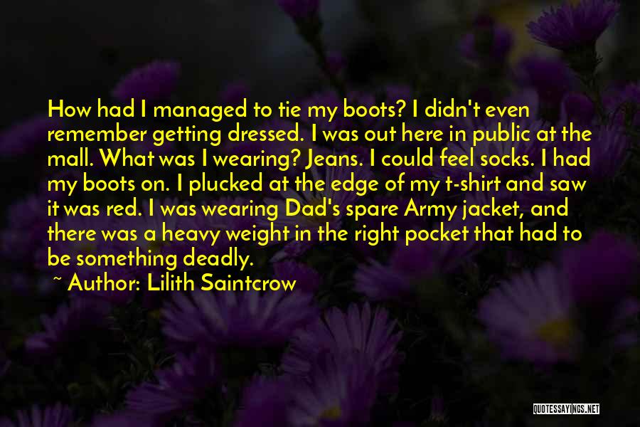 Lilith Saintcrow Quotes: How Had I Managed To Tie My Boots? I Didn't Even Remember Getting Dressed. I Was Out Here In Public