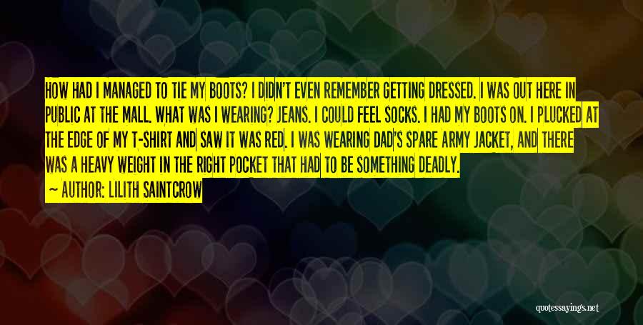 Lilith Saintcrow Quotes: How Had I Managed To Tie My Boots? I Didn't Even Remember Getting Dressed. I Was Out Here In Public