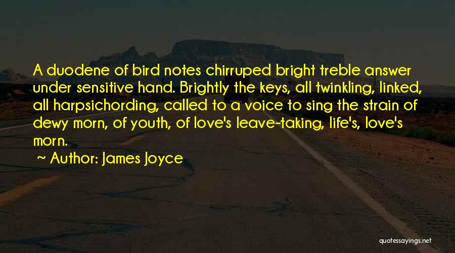 James Joyce Quotes: A Duodene Of Bird Notes Chirruped Bright Treble Answer Under Sensitive Hand. Brightly The Keys, All Twinkling, Linked, All Harpsichording,