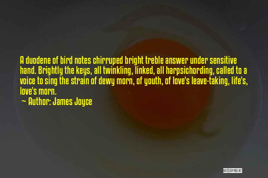 James Joyce Quotes: A Duodene Of Bird Notes Chirruped Bright Treble Answer Under Sensitive Hand. Brightly The Keys, All Twinkling, Linked, All Harpsichording,