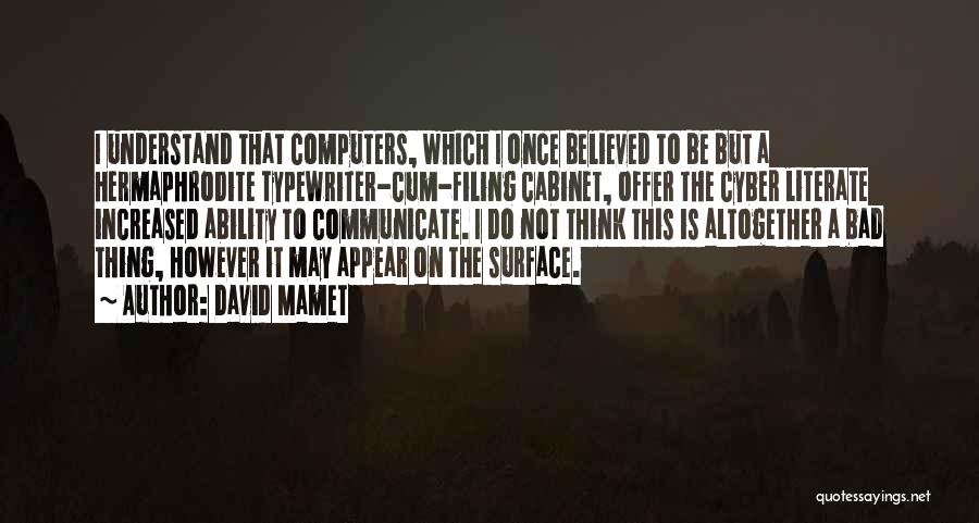 David Mamet Quotes: I Understand That Computers, Which I Once Believed To Be But A Hermaphrodite Typewriter-cum-filing Cabinet, Offer The Cyber Literate Increased