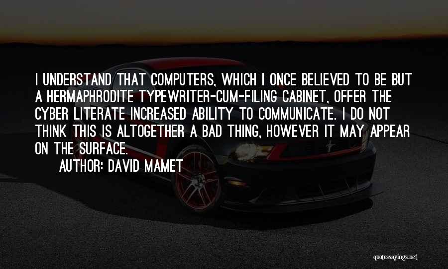 David Mamet Quotes: I Understand That Computers, Which I Once Believed To Be But A Hermaphrodite Typewriter-cum-filing Cabinet, Offer The Cyber Literate Increased