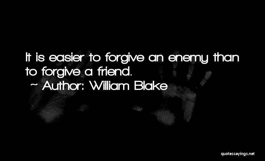 William Blake Quotes: It Is Easier To Forgive An Enemy Than To Forgive A Friend.