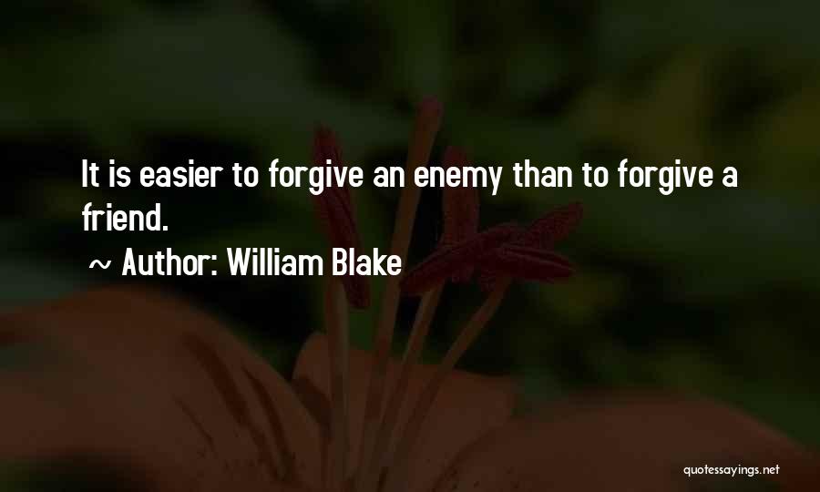 William Blake Quotes: It Is Easier To Forgive An Enemy Than To Forgive A Friend.