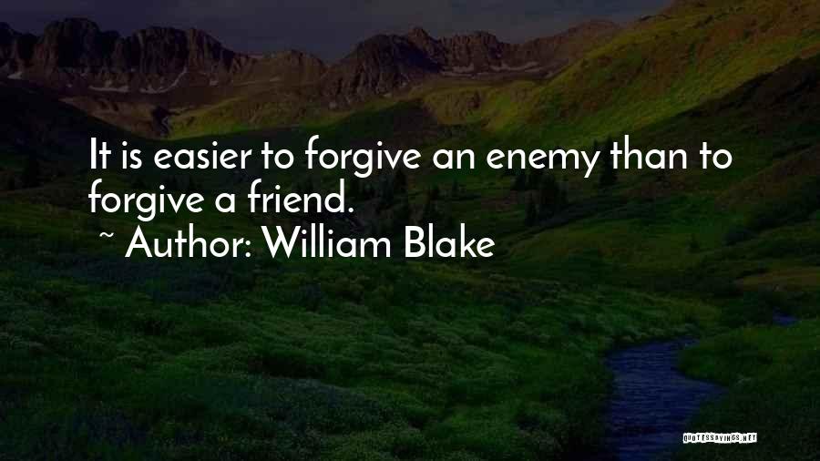 William Blake Quotes: It Is Easier To Forgive An Enemy Than To Forgive A Friend.